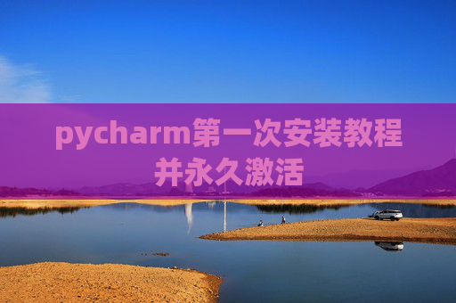 pycharm第一次安装教程并永久激活